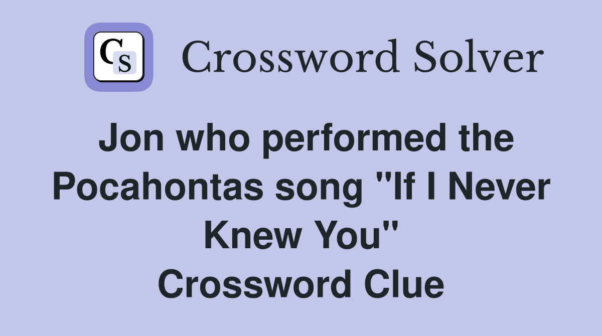 Jon who performed the Pocahontas song "If I Never Knew You" Crossword